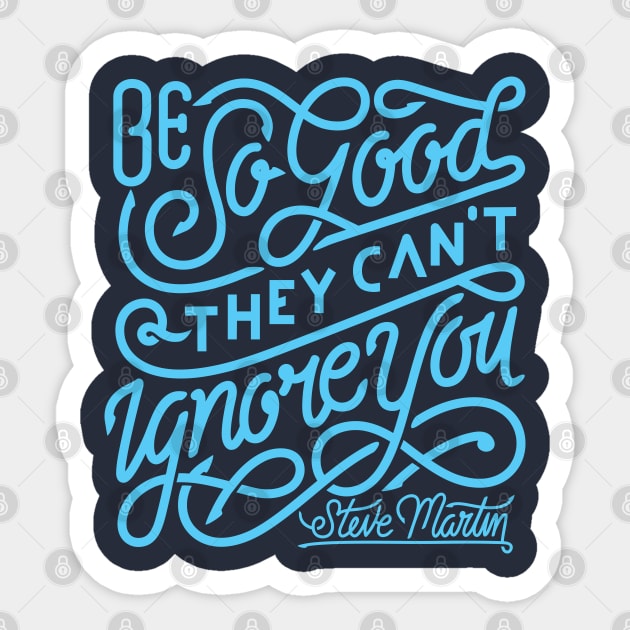 Be so good they can't ignore you Sticker by Mande Art